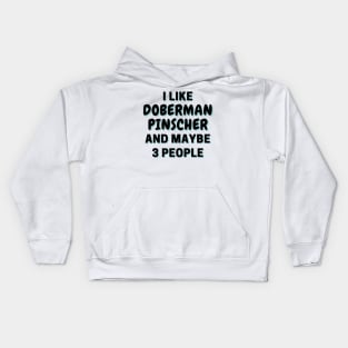 I Like Doberman Pinscher And Maybe 3 People Kids Hoodie